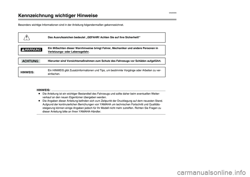 YAMAHA TMAX 2001  Betriebsanleitungen (in German) GAU00005
Kennzeichnung wichtiger Hinweise
1
2
3
4
5
6
7
8
9
Besonders wichtige Informationen sind in der Anleitung folgendermaßen gekennzeichnet.
Das Ausrufezeichen bedeutet „GEFAHR! Achten Sie auf