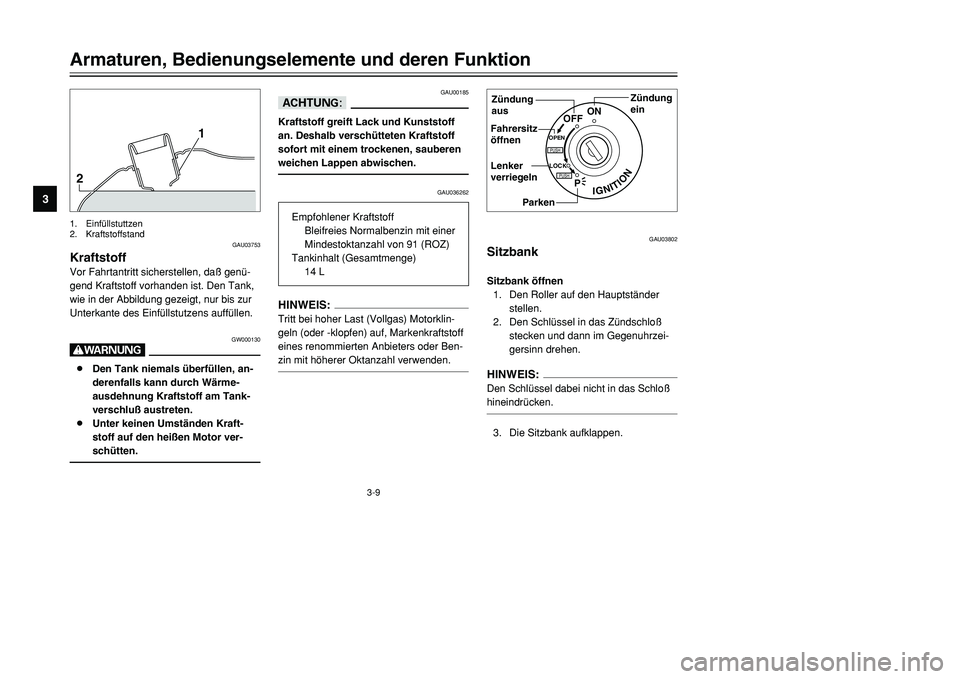 YAMAHA TMAX 2001  Betriebsanleitungen (in German) 3-9
Armaturen, Bedienungselemente und deren Funktion
1
23
4
5
6
7
8
9
21
GAU03753
KraftstoffVor Fahrtantritt sicherstellen, daß genü-
gend Kraftstoff vorhanden ist. Den Tank,
wie in der Abbildung ge