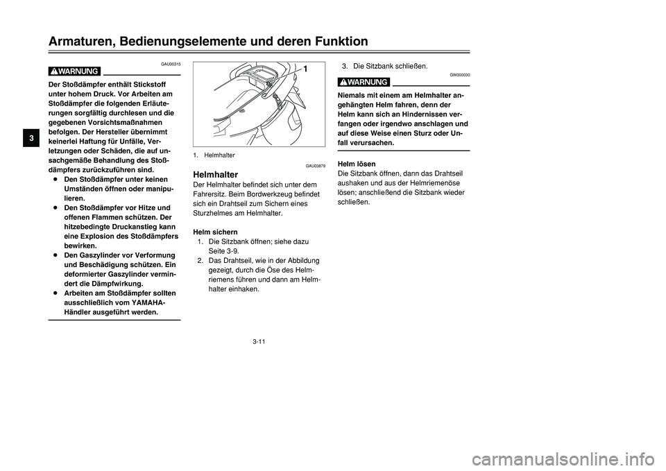 YAMAHA TMAX 2001  Betriebsanleitungen (in German) 3-11
Armaturen, Bedienungselemente und deren Funktion
1
23
4
5
6
7
8
9
3. Die Sitzbank schließen.
GW000030
WNiemals mit einem am Helmhalter an-
gehängten Helm fahren, denn der
Helm kann sich an Hind