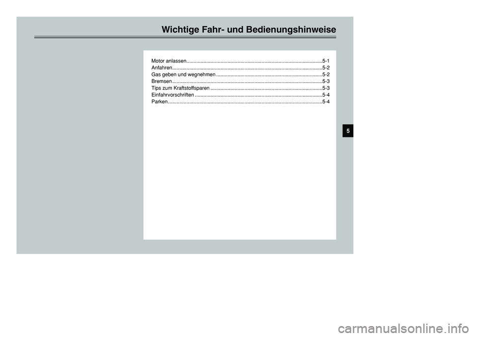 YAMAHA TMAX 2001  Betriebsanleitungen (in German) Wichtige Fahr- und Bedienungshinweise
Motor anlassen................................................................................................5-1
Anfahren........................................