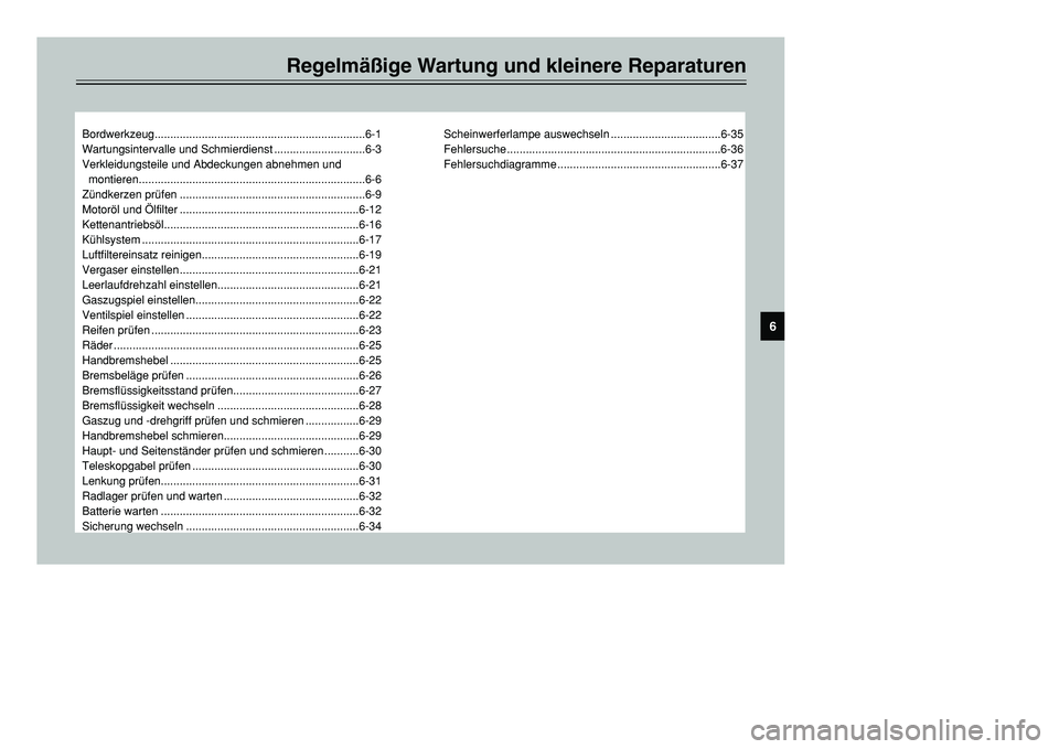 YAMAHA TMAX 2001  Betriebsanleitungen (in German) Regelmäßige Wartung und kleinere Reparaturen
Bordwerkzeug...................................................................6-1
Wartungsintervalle und Schmierdienst .............................6-3
