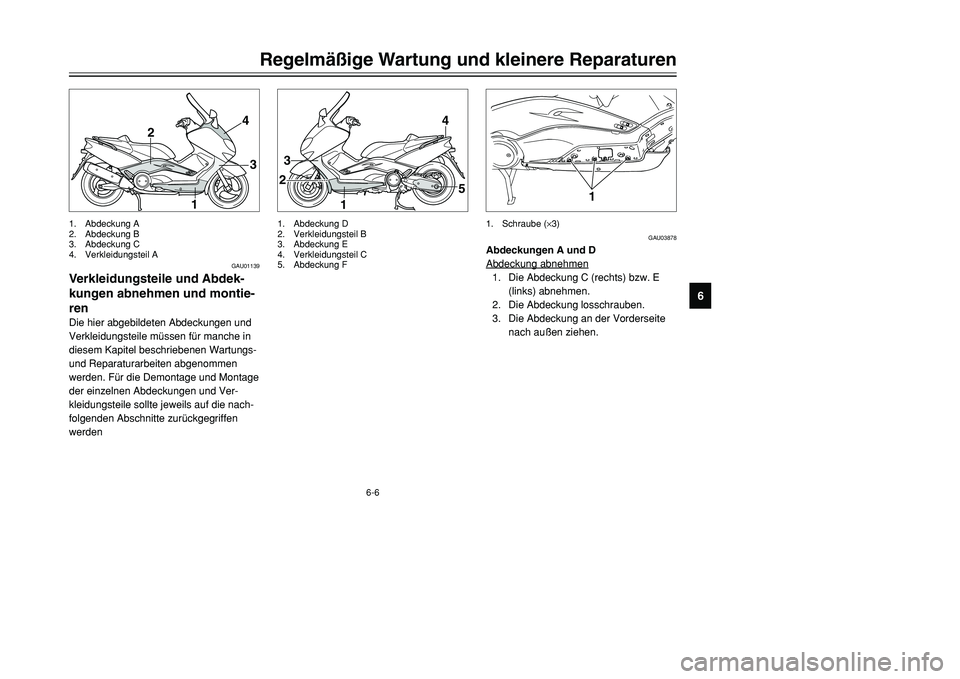 YAMAHA TMAX 2001  Betriebsanleitungen (in German) 6-6
4
3
1 2
1
23
4
5
GAU01139
Verkleidungsteile und Abdek-
kungen abnehmen und montie-
renDie hier abgebildeten Abdeckungen und
Verkleidungsteile müssen für manche in
diesem Kapitel beschriebenen Wa