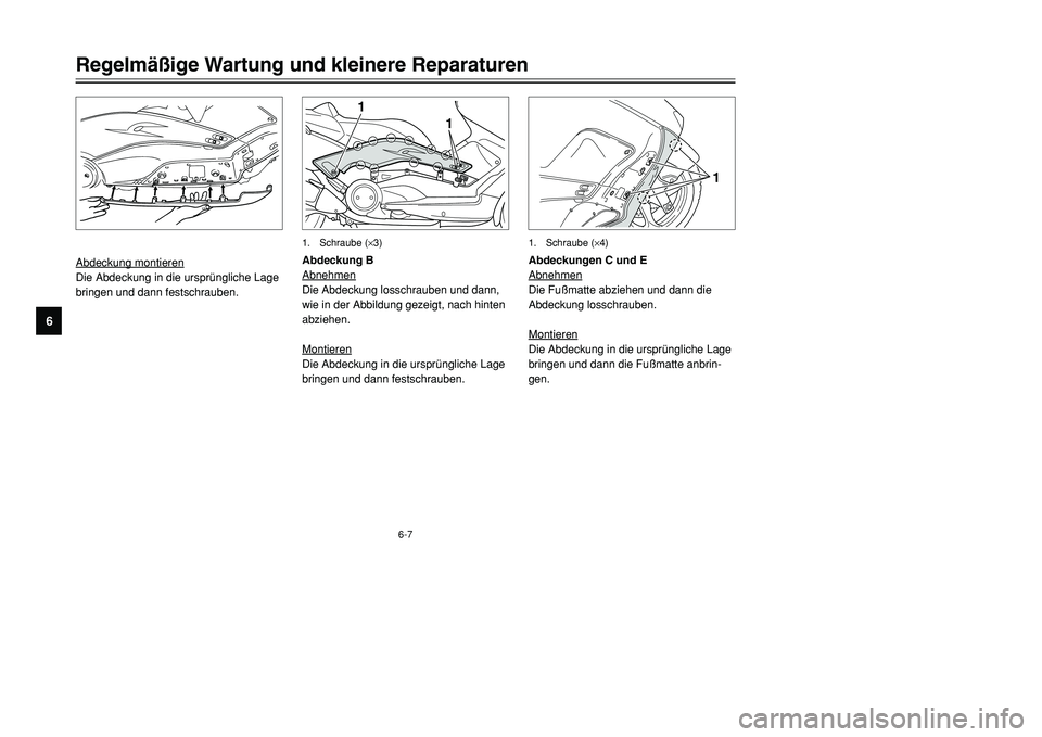 YAMAHA TMAX 2001  Betriebsanleitungen (in German) 6-7
1
1
1. Schraube (×3)
Abdeckung montierenDie Abdeckung in die ursprüngliche Lage
bringen und dann festschrauben.Abdeckung B
Abnehmen
Die Abdeckung losschrauben und dann,
wie in der Abbildung geze