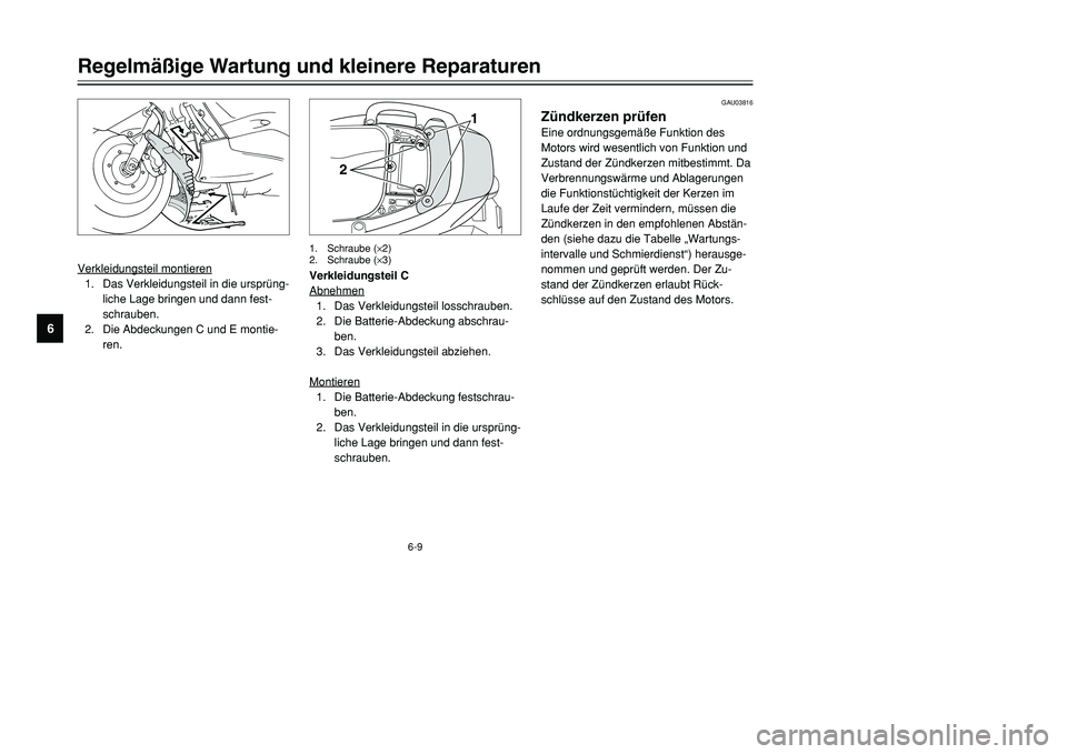 YAMAHA TMAX 2001  Betriebsanleitungen (in German) GAU03816
Zündkerzen prüfenEine ordnungsgemäße Funktion des
Motors wird wesentlich von Funktion und
Zustand der Zündkerzen mitbestimmt. Da
Verbrennungswärme und Ablagerungen
die Funktionstüchtig