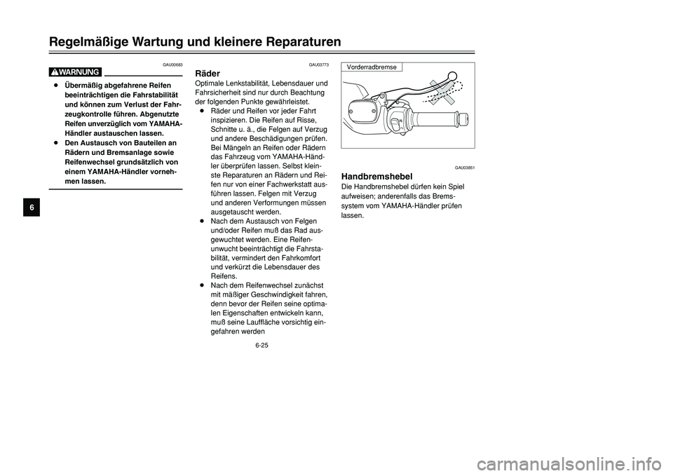 YAMAHA TMAX 2001  Betriebsanleitungen (in German) 6-25
Regelmäßige Wartung und kleinere Reparaturen
1
2
3
4
56
7
8
9
GAU03773
RäderOptimale Lenkstabilität, Lebensdauer und
Fahrsicherheit sind nur durch Beachtung
der folgenden Punkte gewährleiste