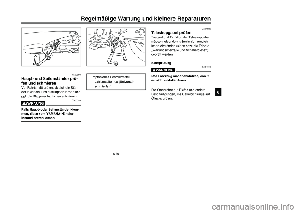YAMAHA TMAX 2001  Betriebsanleitungen (in German) 6-30
Regelmäßige Wartung und kleinere Reparaturen
1
2
3
4
56
7
8
9
GAU03371
Haupt- und Seitenständer prü-
fen und schmierenVor Fahrtantritt prüfen, ob sich die Stän-
der leicht ein- und ausklapp