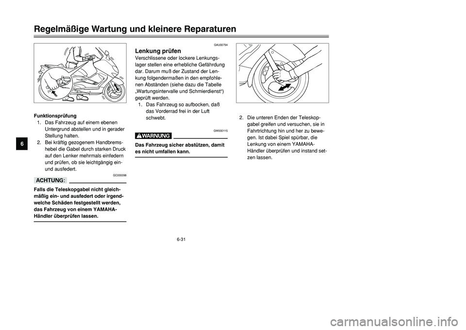 YAMAHA TMAX 2001  Betriebsanleitungen (in German) 6-31
Regelmäßige Wartung und kleinere Reparaturen
1
2
3
4
56
7
8
9
Funktionsprüfung
1. Das Fahrzeug auf einem ebenen
Untergrund abstellen und in gerader
Stellung halten.
2. Bei kräftig gezogenem H