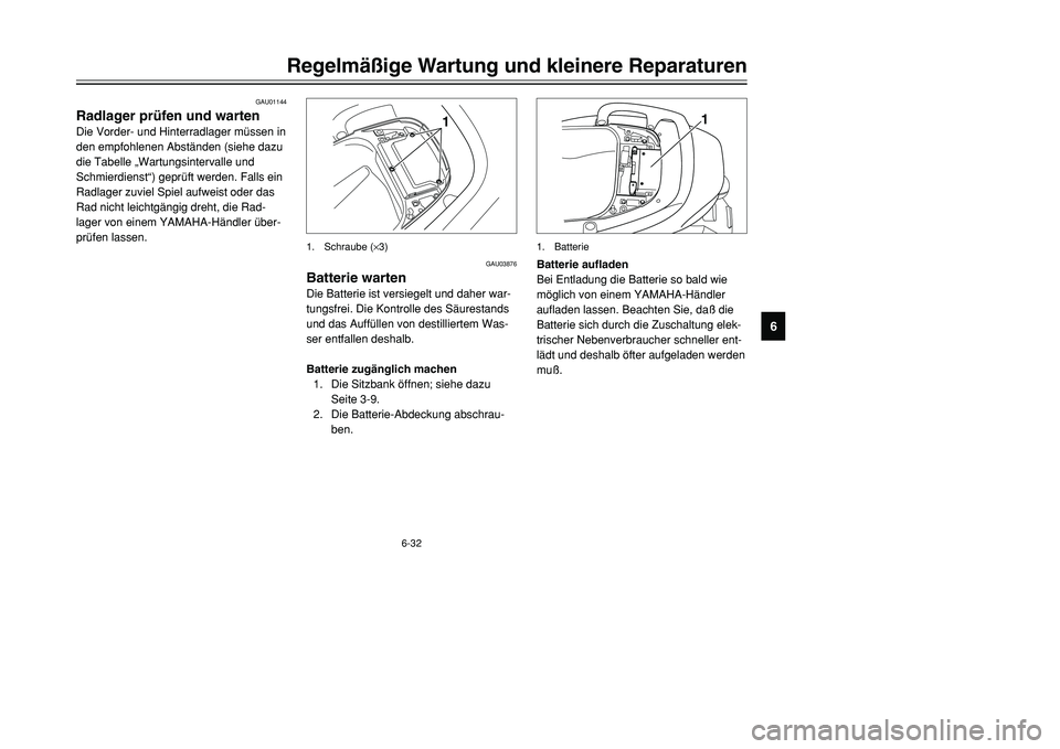 YAMAHA TMAX 2001  Betriebsanleitungen (in German) 6-32
Regelmäßige Wartung und kleinere Reparaturen
1
2
3
4
56
7
8
9
GAU01144
Radlager prüfen und wartenDie Vorder- und Hinterradlager müssen in
den empfohlenen Abständen (siehe dazu
die Tabelle 