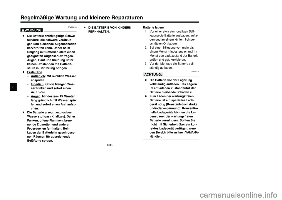 YAMAHA TMAX 2001  Betriebsanleitungen (in German) 6-33
Regelmäßige Wartung und kleinere Reparaturen
1
2
3
4
56
7
8
9
GW000116
W8Die Batterie enthält giftige Schwe-
felsäure, die schwere Verätzun-
gen und bleibende Augenschäden
hervorrufen kann.