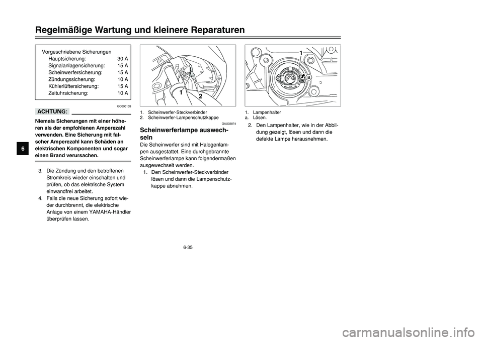 YAMAHA TMAX 2001  Betriebsanleitungen (in German) 6-35
Regelmäßige Wartung und kleinere Reparaturen
1
2
3
4
56
7
8
9
GC000103
dDNiemals Sicherungen mit einer höhe-
ren als der empfohlenen Amperezahl
verwenden. Eine Sicherung mit fal-
scher Amperez