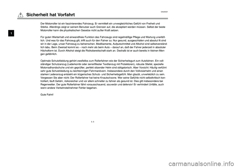 YAMAHA TMAX 2001 Betriebsanleitungen (in German) 1-1
GAU00021
QSicherheit hat Vorfahrt
1
2
3
4
5
6
7
8
9
Der Motorroller ist ein faszinierendes Fahrzeug. Er vermittelt ein unvergleichliches Gefühl von Freiheit und
Stärke. Allerdings zeigt er seine YAMAHA TMAX 2001 Betriebsanleitungen (in German) 1-1
GAU00021
QSicherheit hat Vorfahrt
1
2
3
4
5
6
7
8
9
Der Motorroller ist ein faszinierendes Fahrzeug. Er vermittelt ein unvergleichliches Gefühl von Freiheit und
Stärke. Allerdings zeigt er seine
