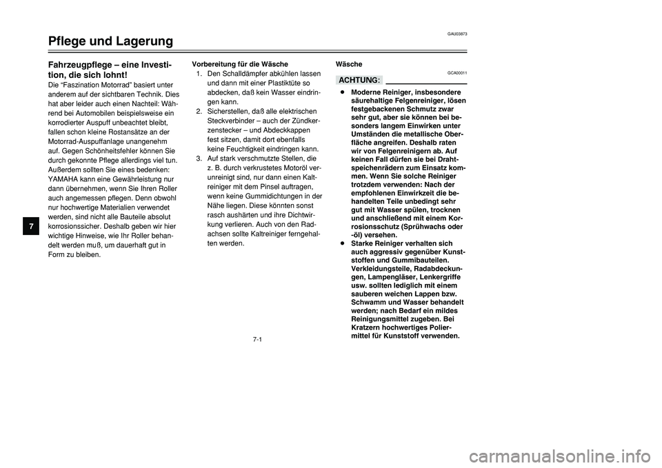 YAMAHA TMAX 2001  Betriebsanleitungen (in German) 7-1
Fahrzeugpflege – eine Investi-
tion, die sich lohnt!Die “Faszination Motorrad” basiert unter
anderem auf der sichtbaren Technik. Dies
hat aber leider auch einen Nachteil: Wäh-
rend bei Auto