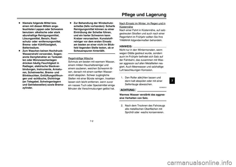 YAMAHA TMAX 2001  Betriebsanleitungen (in German) 7-2
Pflege und Lagerung
1
2
3
4
5
67
8
9
8Niemals folgende Mittel bzw.
einen mit diesen Mitteln ange-
feuchteten Lappen oder Schwamm 
benutzen: alkalische oder stark
säurehaltige Reinigungsmittel,
L