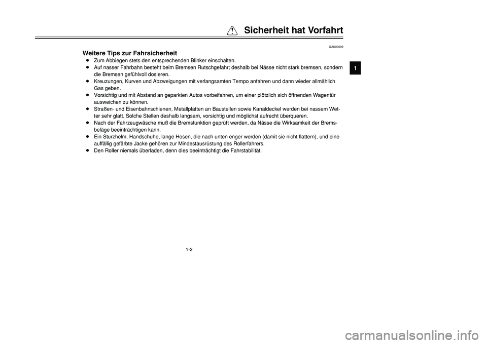 YAMAHA TMAX 2001  Betriebsanleitungen (in German) 1-2
QSicherheit hat Vorfahrt
1
2
3
4
5
6
7
8
9
GAU03099
Weitere Tips zur Fahrsicherheit8Zum Abbiegen stets den entsprechenden Blinker einschalten.
8Auf nasser Fahrbahn besteht beim Bremsen Rutschgefah