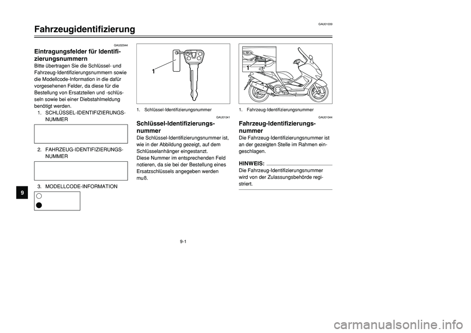 YAMAHA TMAX 2001  Betriebsanleitungen (in German) 1
1
GAU02944
Eintragungsfelder für Identifi-
zierungsnummernBitte übertragen Sie die Schlüssel- und
Fahrzeug-Identifizierungsnummern sowie
die Modellcode-Information in die dafür
vorgesehenen Feld