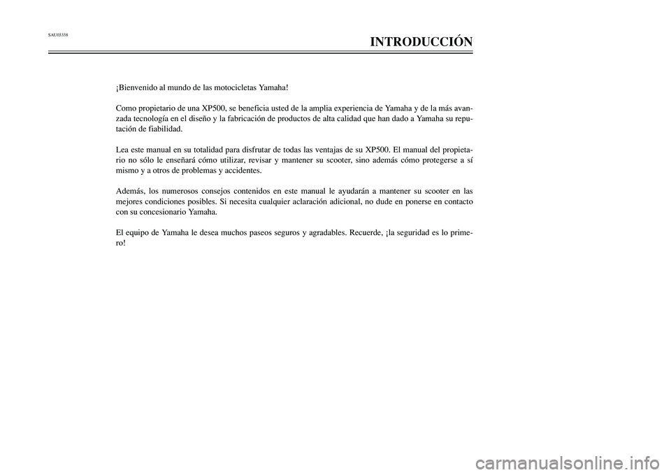 YAMAHA TMAX 2001  Manuale de Empleo (in Spanish) SAU03338
INTRODUCCIÓN
1
2
4
5
6
7
8
9
¡Bienvenido al mundo de las motocicletas Yamaha!
Como propietario de una XP500, se beneficia usted de la amplia experiencia de Yamaha y de la más avan-
zada te
