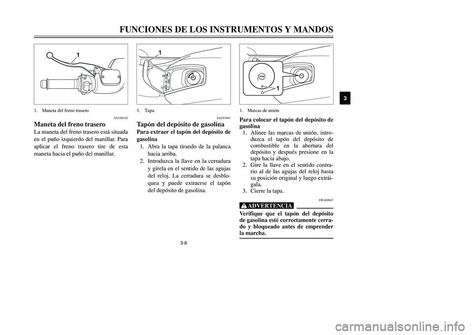 YAMAHA TMAX 2001 Manuale de Empleo (in Spanish) 3-8
FUNCIONES DE LOS INSTRUMENTOS Y MANDOS
1
23
4
5
6
7
8
9
1
1. Maneta del freno trasero
SAU00163
Maneta del freno traseroLa maneta del freno trasero está situada
en el puño izquierdo del manillar. YAMAHA TMAX 2001 Manuale de Empleo (in Spanish) 3-8
FUNCIONES DE LOS INSTRUMENTOS Y MANDOS
1
23
4
5
6
7
8
9
1
1. Maneta del freno trasero
SAU00163
Maneta del freno traseroLa maneta del freno trasero está situada
en el puño izquierdo del manillar.