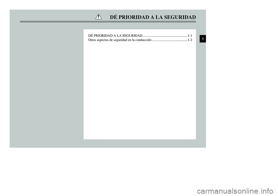 YAMAHA TMAX 2001  Manuale de Empleo (in Spanish) DÉ PRIORIDAD A LA SEGURIDAD
DÉ PRIORIDAD A LA SEGURIDAD....................................................1-1
Otros aspectos de seguridad en la conducción .........................................
