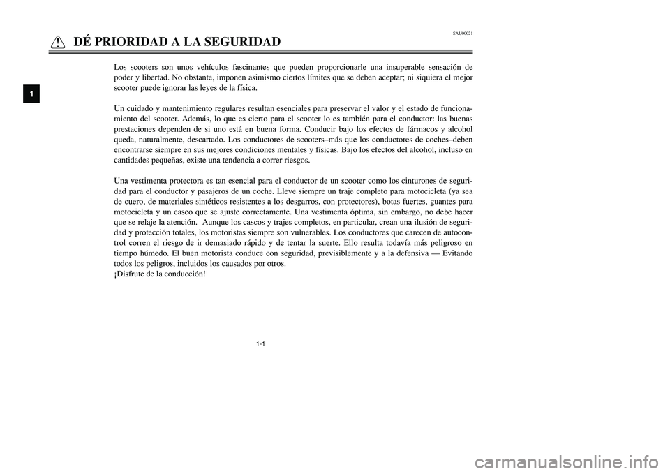 YAMAHA TMAX 2001  Manuale de Empleo (in Spanish) 1-1
SAU00021
QDÉ PRIORIDAD A LA SEGURIDAD
1
2
3
4
5
6
7
8
9
Los scooters son unos vehículos fascinantes que pueden proporcionarle una insuperable sensación de
poder y libertad. No obstante, imponen
