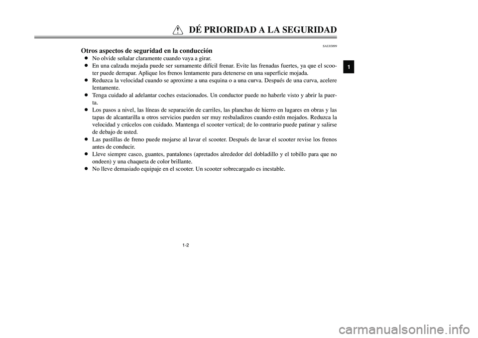 YAMAHA TMAX 2001 Manuale de Empleo (in Spanish) 1-2
QDÉ PRIORIDAD A LA SEGURIDAD
1
2
3
4
5
6
7
8
9
SAU03099
Otros aspectos de seguridad en la conducción8No olvide señalar claramente cuando vaya a girar.
8En una calzada mojada puede ser sumamente YAMAHA TMAX 2001 Manuale de Empleo (in Spanish) 1-2
QDÉ PRIORIDAD A LA SEGURIDAD
1
2
3
4
5
6
7
8
9
SAU03099
Otros aspectos de seguridad en la conducción8No olvide señalar claramente cuando vaya a girar.
8En una calzada mojada puede ser sumamente