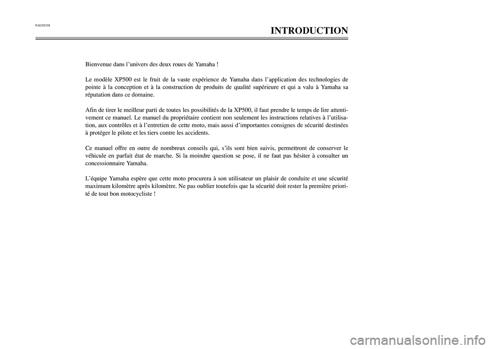 YAMAHA TMAX 2001  Notices Demploi (in French) FAU03338
INTRODUCTION
1
2
4
5
6
7
8
9
Bienvenue dans l’univers des deux roues de Yamaha !
Le modèle XP500 est le fruit de la vaste expérience de Yamaha dans l’application des technologies de
poi