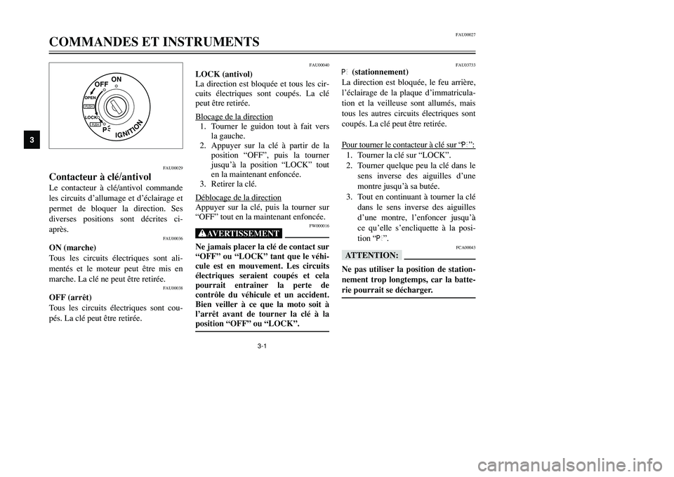 YAMAHA TMAX 2001 Notices Demploi (in French) 3-1
IGNITION
P
LOCK
ON
OFF
OPENPUSHPUSH
FAU00029
Contacteur à clé/antivolLe contacteur à clé/antivol commande
les circuits d’allumage et d’éclairage et
permet de bloquer la direction. Ses
div YAMAHA TMAX 2001 Notices Demploi (in French) 3-1
IGNITION
P
LOCK
ON
OFF
OPENPUSHPUSH
FAU00029
Contacteur à clé/antivolLe contacteur à clé/antivol commande
les circuits d’allumage et d’éclairage et
permet de bloquer la direction. Ses
div