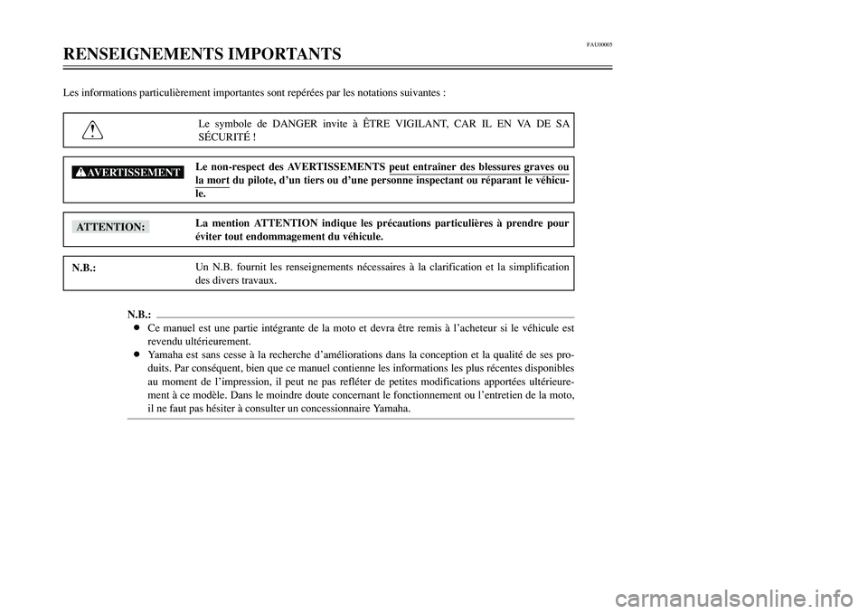 YAMAHA TMAX 2001 Notices Demploi (in French) FAU00005
RENSEIGNEMENTS IMPORTANTS
1
2
3
4
5
6
7
8
9
Les informations particulièrement importantes sont repérées par les notations suivantes :
Le symbole de DANGER invite à ÊTRE VIGILANT, CAR IL YAMAHA TMAX 2001 Notices Demploi (in French) FAU00005
RENSEIGNEMENTS IMPORTANTS
1
2
3
4
5
6
7
8
9
Les informations particulièrement importantes sont repérées par les notations suivantes :
Le symbole de DANGER invite à ÊTRE VIGILANT, CAR IL