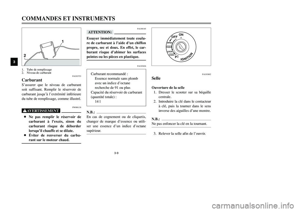 YAMAHA TMAX 2001  Notices Demploi (in French) 3-9
COMMANDES ET INSTRUMENTS
1
23
4
5
6
7
8
9
21
FAU03753
CarburantS’assurer que le niveau de carburant
soit suffisant. Remplir le réservoir de
carburant jusqu’à l’extrémité inférieure
du t