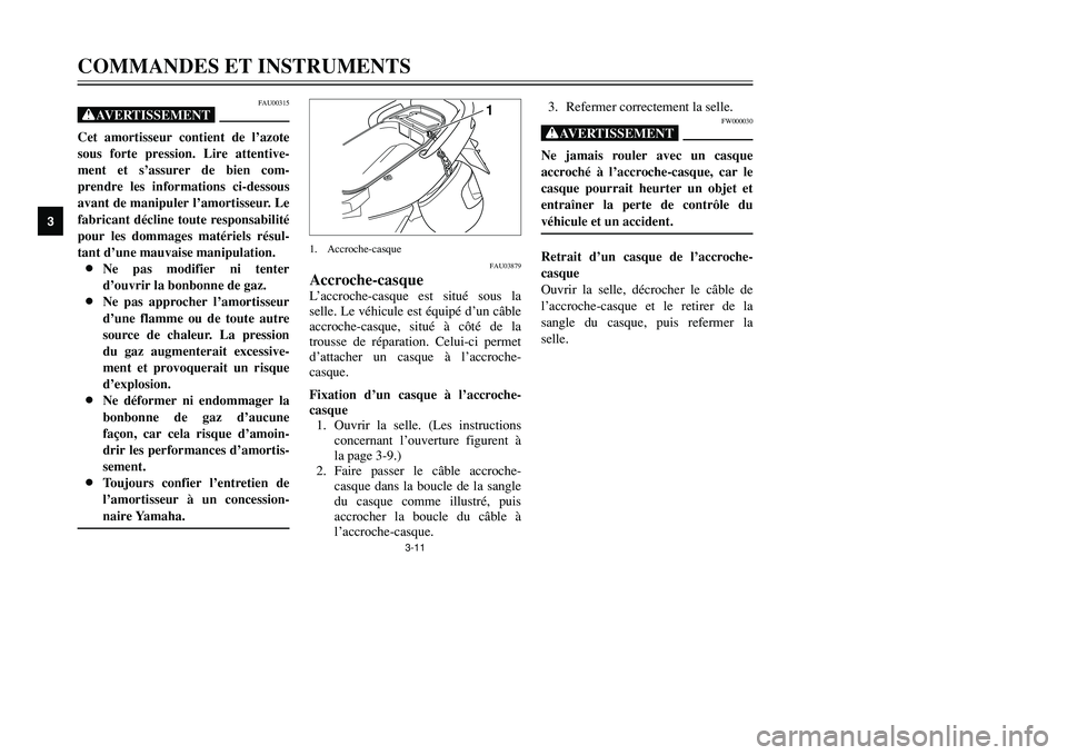 YAMAHA TMAX 2001  Notices Demploi (in French) 3-11
COMMANDES ET INSTRUMENTS
1
23
4
5
6
7
8
9
3. Refermer correctement la selle.
FW000030
XGNe jamais rouler avec un casque
accroché à l’accroche-casque, car le
casque pourrait heurter un objet e