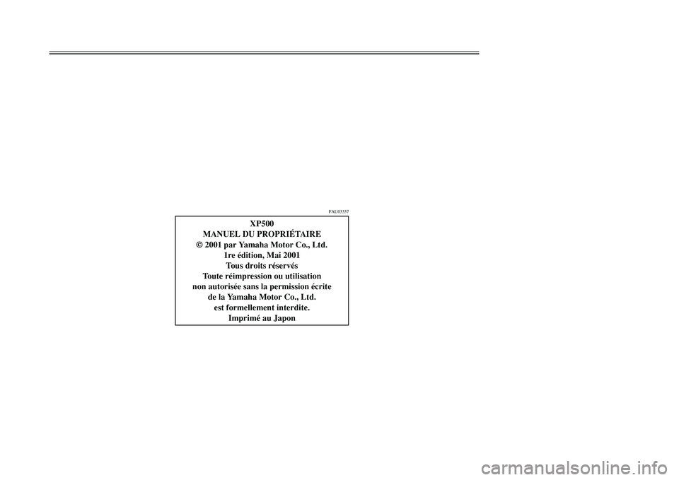 YAMAHA TMAX 2001  Notices Demploi (in French) 1
2
3
4
5
6
7
8
9
XP500
MANUEL DU PROPRIÉTAIRE
© 2001 par Yamaha Motor Co., Ltd.
1re édition, Mai 2001
Tous droits réservés
Toute réimpression ou utilisation
non autorisée sans la permission é
