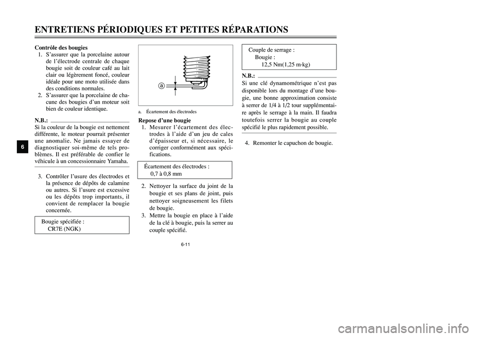 YAMAHA TMAX 2001 Notices Demploi (in French) 6-11
ENTRETIENS PÉRIODIQUES ET PETITES RÉPARATIONS
1
2
3
4
56
7
8
9
Contrôle des bougies
1. S’assurer que la porcelaine autour
de l’électrode centrale de chaque
bougie soit de couleur café au YAMAHA TMAX 2001 Notices Demploi (in French) 6-11
ENTRETIENS PÉRIODIQUES ET PETITES RÉPARATIONS
1
2
3
4
56
7
8
9
Contrôle des bougies
1. S’assurer que la porcelaine autour
de l’électrode centrale de chaque
bougie soit de couleur café au