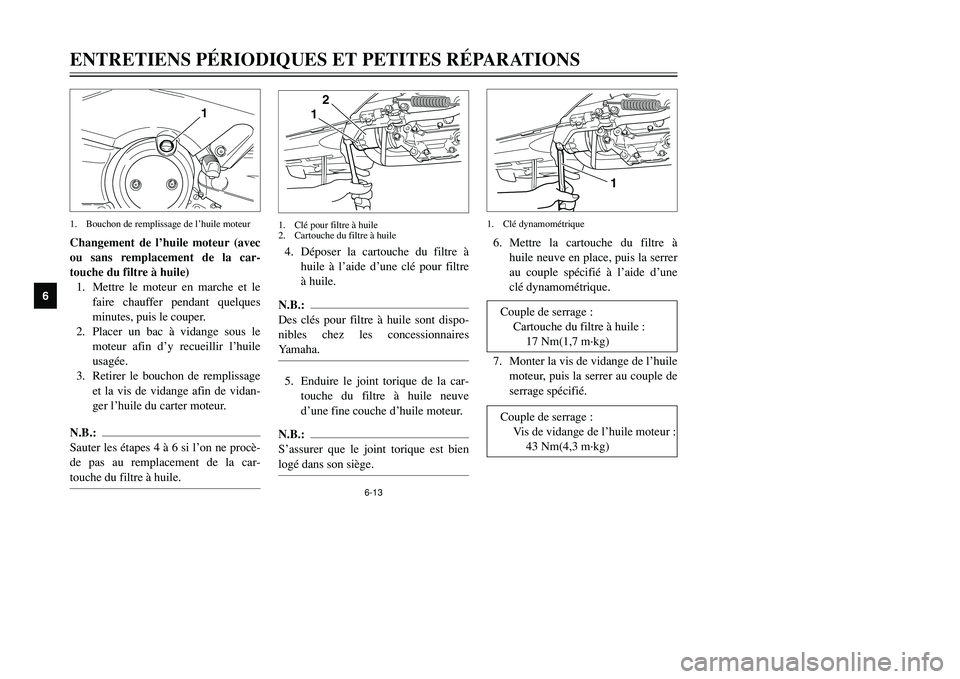 YAMAHA TMAX 2001 Notices Demploi (in French) 6-13
ENTRETIENS PÉRIODIQUES ET PETITES RÉPARATIONS
1
2
3
4
56
7
8
9
Changement de l’huile moteur (avec
ou sans remplacement de la car-
touche du filtre à huile)
1. Mettre le moteur en marche et l YAMAHA TMAX 2001 Notices Demploi (in French) 6-13
ENTRETIENS PÉRIODIQUES ET PETITES RÉPARATIONS
1
2
3
4
56
7
8
9
Changement de l’huile moteur (avec
ou sans remplacement de la car-
touche du filtre à huile)
1. Mettre le moteur en marche et l