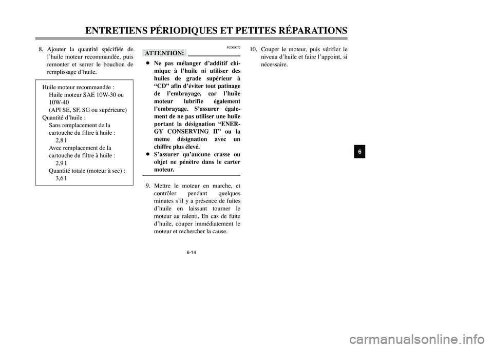 YAMAHA TMAX 2001 Notices Demploi (in French) 6-14
ENTRETIENS PÉRIODIQUES ET PETITES RÉPARATIONS
1
2
3
4
56
7
8
9
8. Ajouter la quantité spécifiée de
l’huile moteur recommandée, puis
remonter et serrer le bouchon de
remplissage d’huile. YAMAHA TMAX 2001 Notices Demploi (in French) 6-14
ENTRETIENS PÉRIODIQUES ET PETITES RÉPARATIONS
1
2
3
4
56
7
8
9
8. Ajouter la quantité spécifiée de
l’huile moteur recommandée, puis
remonter et serrer le bouchon de
remplissage d’huile.