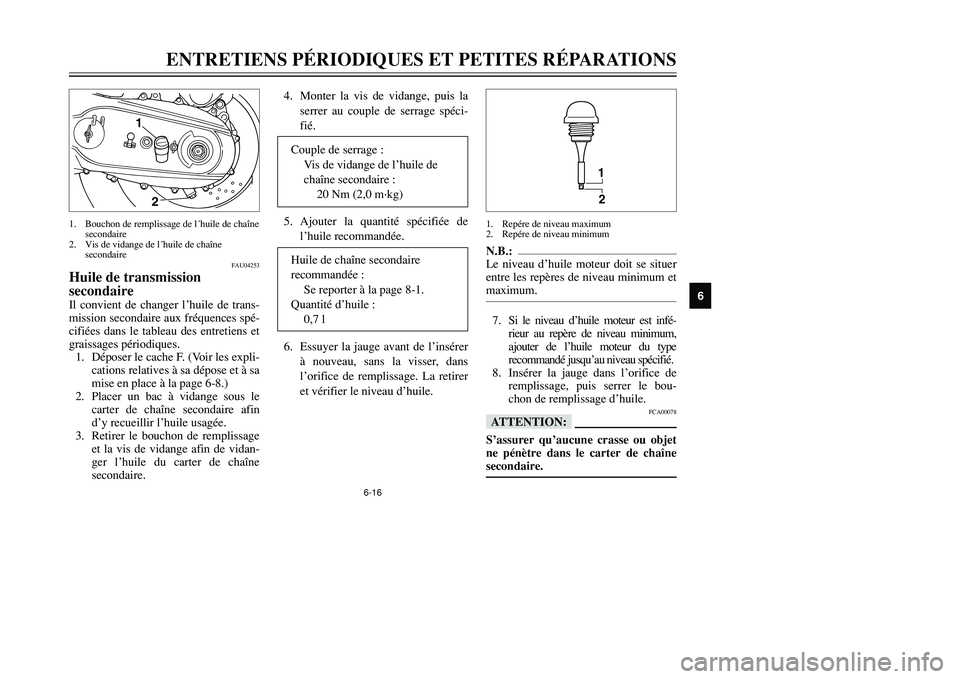 YAMAHA TMAX 2001 Notices Demploi (in French) 6-16
ENTRETIENS PÉRIODIQUES ET PETITES RÉPARATIONS
1
2
3
4
56
7
8
9
FAU04253
Huile de transmission
secondaireIl convient de changer l’huile de trans-
mission secondaire aux fréquences spé-
cifi YAMAHA TMAX 2001 Notices Demploi (in French) 6-16
ENTRETIENS PÉRIODIQUES ET PETITES RÉPARATIONS
1
2
3
4
56
7
8
9
FAU04253
Huile de transmission
secondaireIl convient de changer l’huile de trans-
mission secondaire aux fréquences spé-
cifi