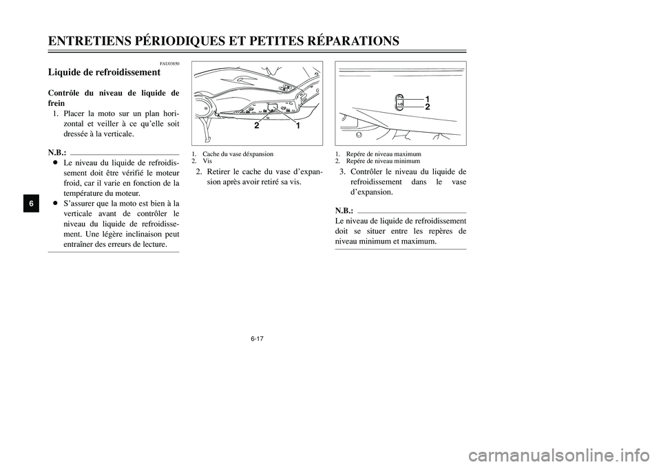 YAMAHA TMAX 2001 Notices Demploi (in French) 6-17
ENTRETIENS PÉRIODIQUES ET PETITES RÉPARATIONS
1
2
3
4
56
7
8
9
FAU03850
Liquide de refroidissementContrôle du niveau de liquide de
frein
1. Placer la moto sur un plan hori-
zontal et veiller YAMAHA TMAX 2001 Notices Demploi (in French) 6-17
ENTRETIENS PÉRIODIQUES ET PETITES RÉPARATIONS
1
2
3
4
56
7
8
9
FAU03850
Liquide de refroidissementContrôle du niveau de liquide de
frein
1. Placer la moto sur un plan hori-
zontal et veiller