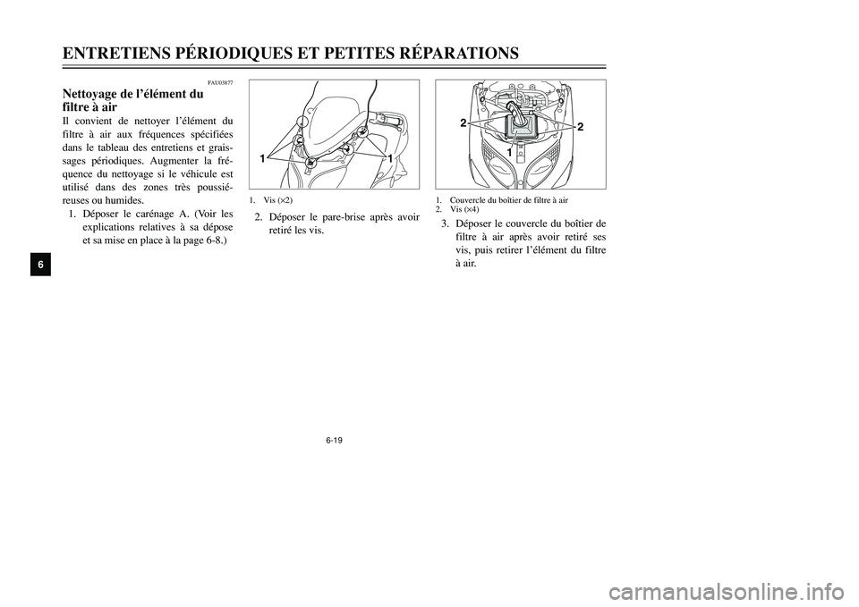 YAMAHA TMAX 2001  Notices Demploi (in French) 6-19
ENTRETIENS PÉRIODIQUES ET PETITES RÉPARATIONS
1
2
3
4
56
7
8
9
FAU03877
Nettoyage de l’élément du
filtre à airIl convient de nettoyer l’élément du
filtre à air aux fréquences spécif