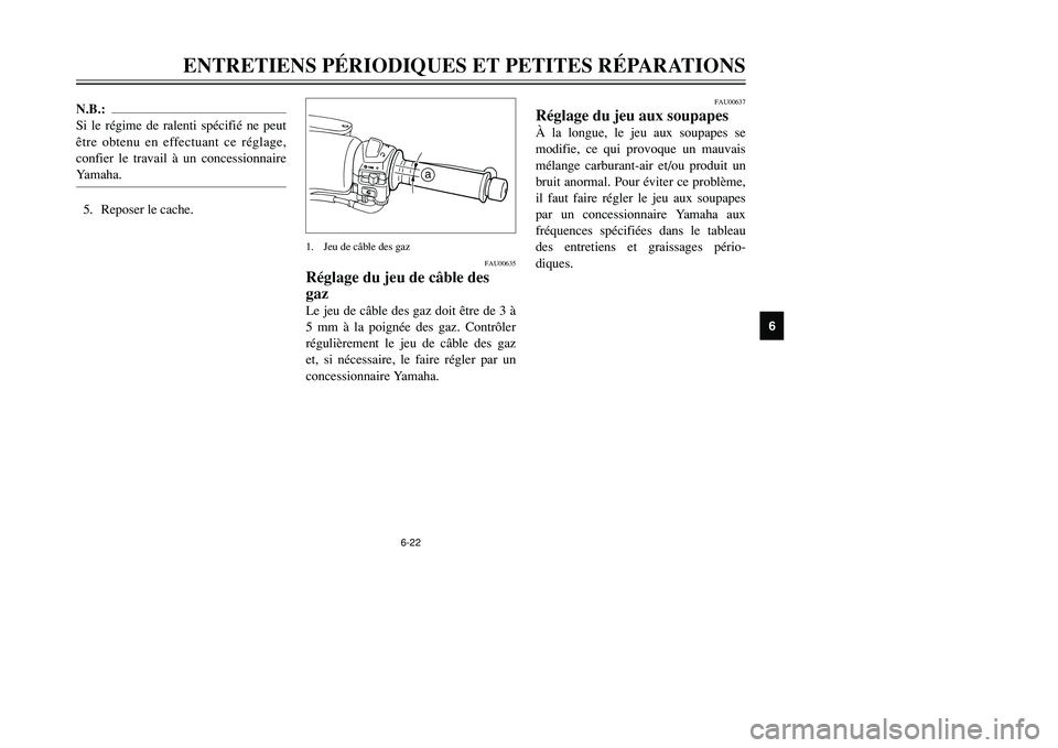 YAMAHA TMAX 2001  Notices Demploi (in French) 6-22
ENTRETIENS PÉRIODIQUES ET PETITES RÉPARATIONS
1
2
3
4
56
7
8
9
FAU00637
Réglage du jeu aux soupapesÀ la longue, le jeu aux soupapes se
modifie, ce qui provoque un mauvais
mélange carburant-a