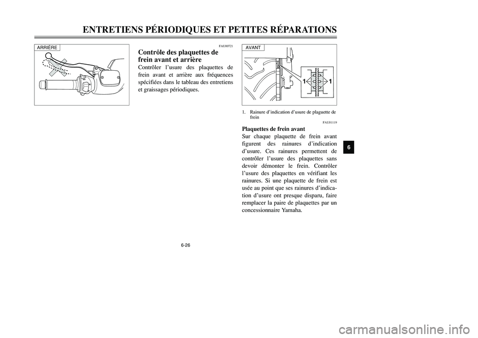 YAMAHA TMAX 2001  Notices Demploi (in French) 6-26
ENTRETIENS PÉRIODIQUES ET PETITES RÉPARATIONS
1
2
3
4
56
7
8
9
1 11 1
1. Rainure d’indication d’usure de plaguette de
frein
FAU00721
Contrôle des plaquettes de
frein avant et arrièreContr