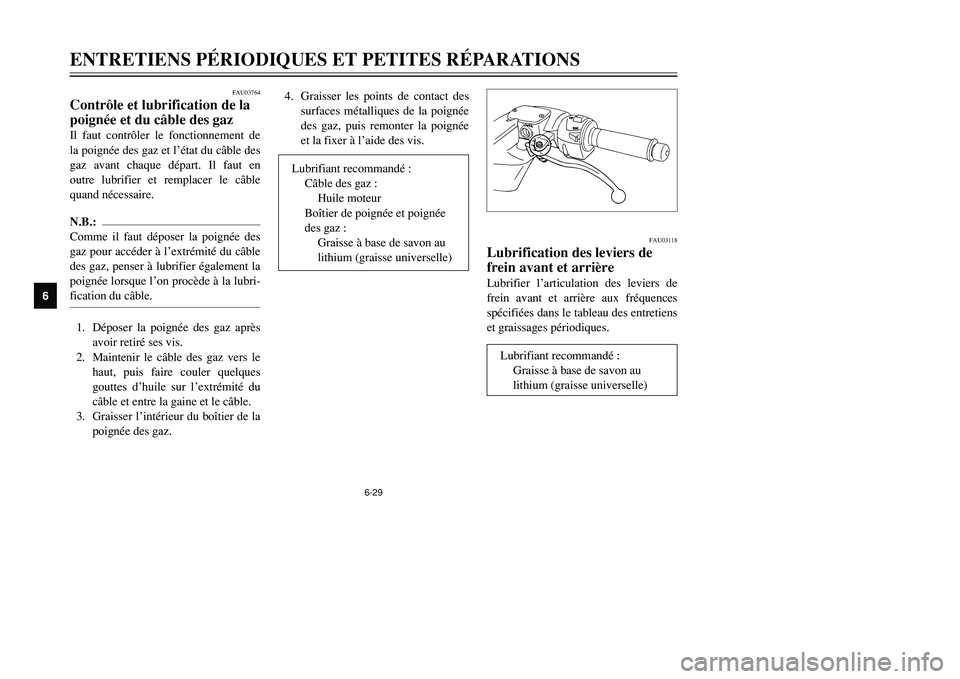 YAMAHA TMAX 2001 Notices Demploi (in French) FAU03118
Lubrification des leviers de
frein avant et arrièreLubrifier l’articulation des leviers de
frein avant et arrière aux fréquences
spécifiées dans le tableau des entretiens
et graissages YAMAHA TMAX 2001 Notices Demploi (in French) FAU03118
Lubrification des leviers de
frein avant et arrièreLubrifier l’articulation des leviers de
frein avant et arrière aux fréquences
spécifiées dans le tableau des entretiens
et graissages