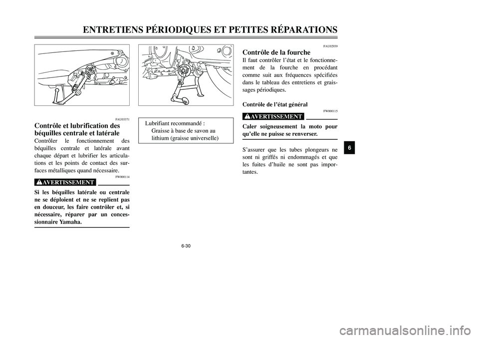 YAMAHA TMAX 2001 Notices Demploi (in French) 6-30
ENTRETIENS PÉRIODIQUES ET PETITES RÉPARATIONS
1
2
3
4
56
7
8
9
FAU03371
Contrôle et lubrification des
béquilles centrale et latéraleContrôler le fonctionnement des
béquilles centrale et la YAMAHA TMAX 2001 Notices Demploi (in French) 6-30
ENTRETIENS PÉRIODIQUES ET PETITES RÉPARATIONS
1
2
3
4
56
7
8
9
FAU03371
Contrôle et lubrification des
béquilles centrale et latéraleContrôler le fonctionnement des
béquilles centrale et la