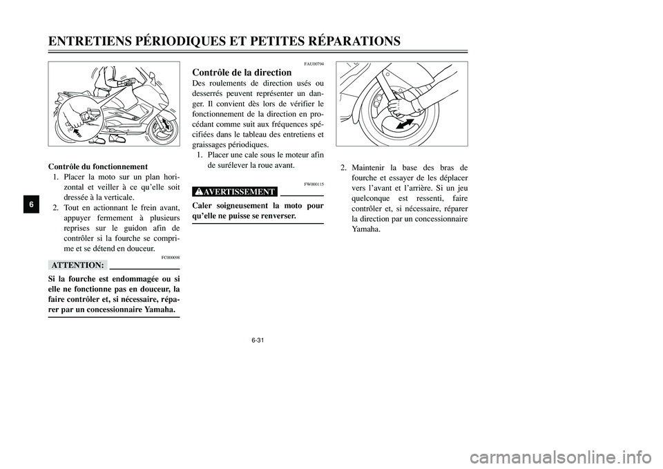 YAMAHA TMAX 2001 Notices Demploi (in French) 6-31
ENTRETIENS PÉRIODIQUES ET PETITES RÉPARATIONS
1
2
3
4
56
7
8
9
Contrôle du fonctionnement
1. Placer la moto sur un plan hori-
zontal et veiller à ce qu’elle soit
dressée à la verticale.
2 YAMAHA TMAX 2001 Notices Demploi (in French) 6-31
ENTRETIENS PÉRIODIQUES ET PETITES RÉPARATIONS
1
2
3
4
56
7
8
9
Contrôle du fonctionnement
1. Placer la moto sur un plan hori-
zontal et veiller à ce qu’elle soit
dressée à la verticale.
2