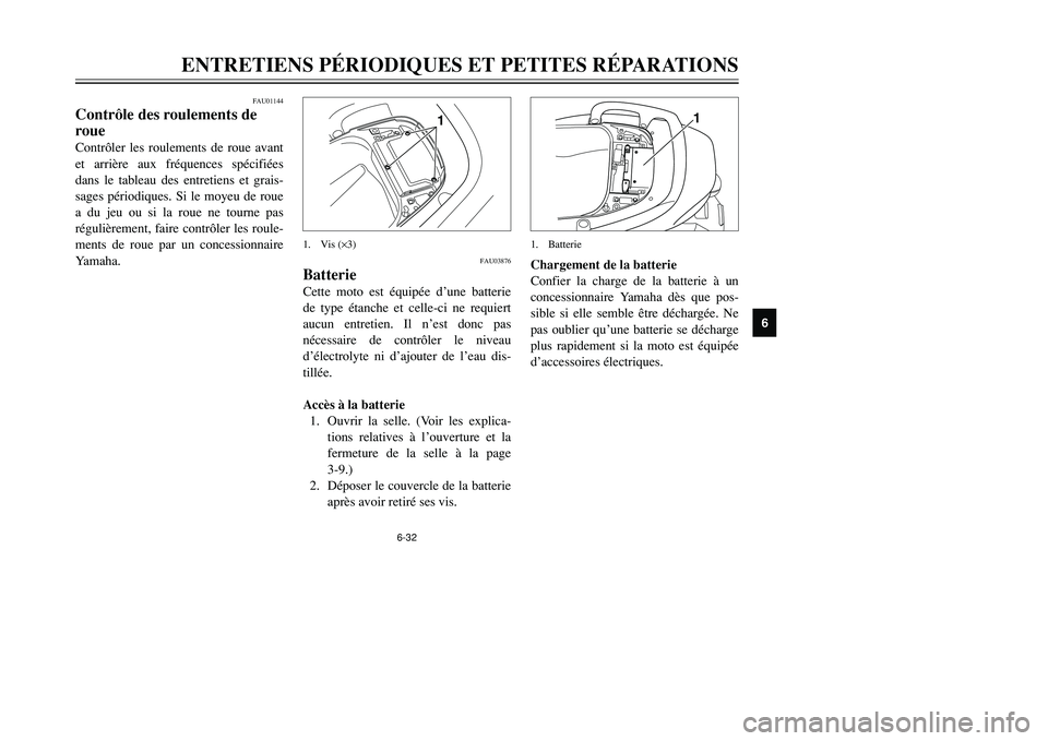 YAMAHA TMAX 2001 Notices Demploi (in French) 6-32
ENTRETIENS PÉRIODIQUES ET PETITES RÉPARATIONS
1
2
3
4
56
7
8
9
FAU01144
Contrôle des roulements de
roueContrôler les roulements de roue avant
et arrière aux fréquences spécifiées
dans le YAMAHA TMAX 2001 Notices Demploi (in French) 6-32
ENTRETIENS PÉRIODIQUES ET PETITES RÉPARATIONS
1
2
3
4
56
7
8
9
FAU01144
Contrôle des roulements de
roueContrôler les roulements de roue avant
et arrière aux fréquences spécifiées
dans le