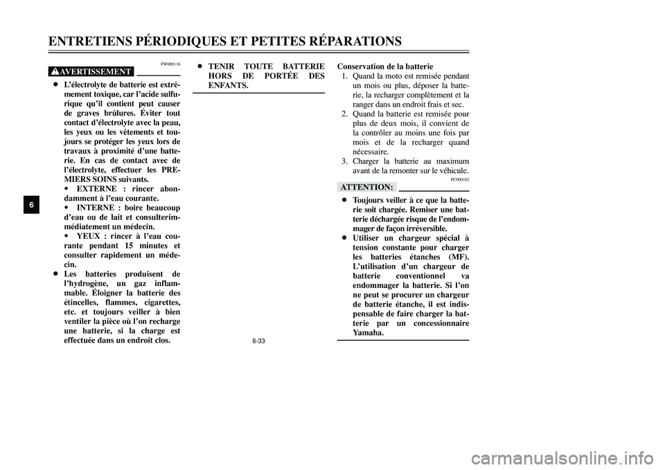 YAMAHA TMAX 2001 Notices Demploi (in French) 6-33
ENTRETIENS PÉRIODIQUES ET PETITES RÉPARATIONS
1
2
3
4
56
7
8
9
FW000116
XG8L’électrolyte de batterie est extrê-
mement toxique, car l’acide sulfu-
rique qu’il contient peut causer
de gr YAMAHA TMAX 2001 Notices Demploi (in French) 6-33
ENTRETIENS PÉRIODIQUES ET PETITES RÉPARATIONS
1
2
3
4
56
7
8
9
FW000116
XG8L’électrolyte de batterie est extrê-
mement toxique, car l’acide sulfu-
rique qu’il contient peut causer
de gr