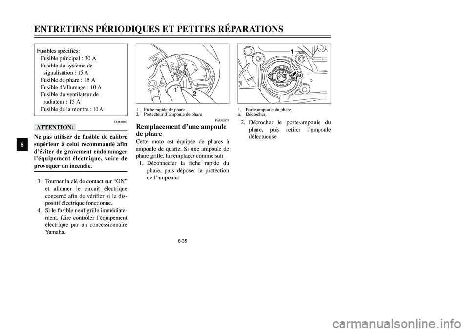 YAMAHA TMAX 2001 Notices Demploi (in French) 6-35
ENTRETIENS PÉRIODIQUES ET PETITES RÉPARATIONS
1
2
3
4
56
7
8
9
FC000103
fFNe pas utiliser de fusible de calibre
supérieur à celui recommandé afin
d’éviter de gravement endommager
l’équ YAMAHA TMAX 2001 Notices Demploi (in French) 6-35
ENTRETIENS PÉRIODIQUES ET PETITES RÉPARATIONS
1
2
3
4
56
7
8
9
FC000103
fFNe pas utiliser de fusible de calibre
supérieur à celui recommandé afin
d’éviter de gravement endommager
l’équ