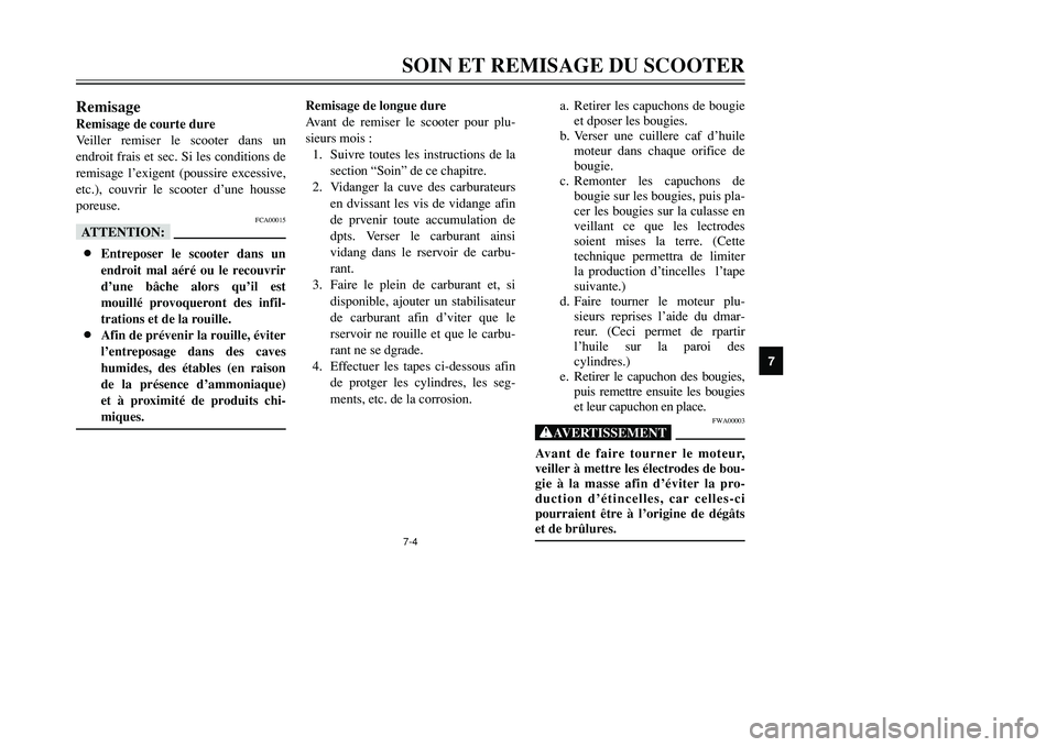 YAMAHA TMAX 2001 Notices Demploi (in French) 7
SOIN ET REMISAGE DU SCOOTER7-4
RemisageRemisage de courte dure
Veiller remiser le scooter dans un
endroit frais et sec. Si les conditions de
remisage l’exigent (poussire excessive,
etc.), couvrir YAMAHA TMAX 2001 Notices Demploi (in French) 7
SOIN ET REMISAGE DU SCOOTER7-4
RemisageRemisage de courte dure
Veiller remiser le scooter dans un
endroit frais et sec. Si les conditions de
remisage l’exigent (poussire excessive,
etc.), couvrir