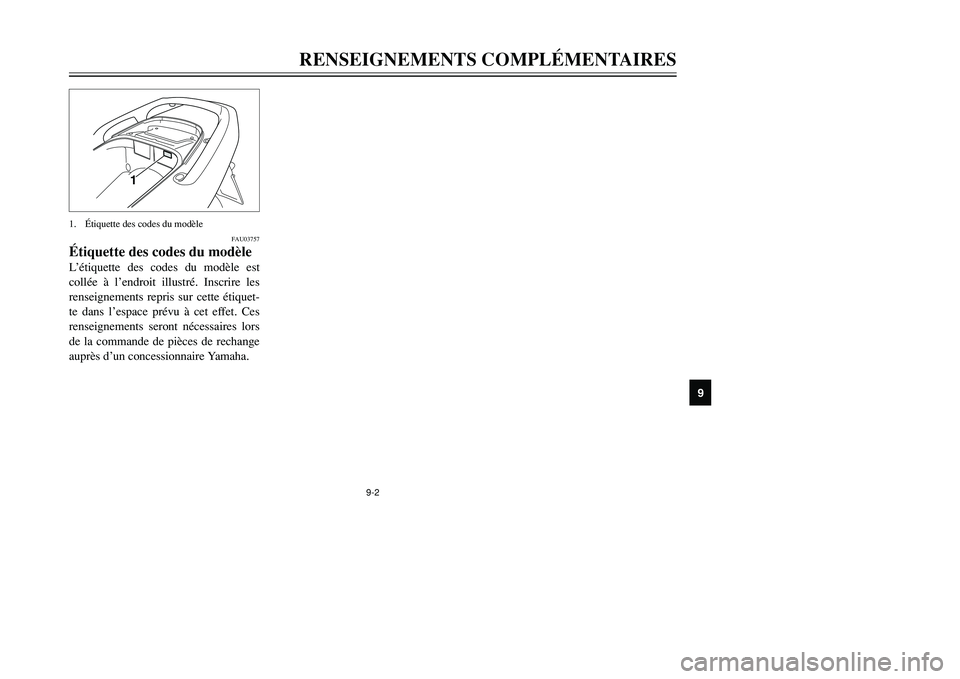YAMAHA TMAX 2001 Notices Demploi (in French) 9-2
RENSEIGNEMENTS COMPLÉMENTAIRES
1
2
4
5
6
7
89
1
FAU03757
Étiquette des codes du modèleL’étiquette des codes du modèle est
collée à l’endroit illustré. Inscrire les
renseignements repri YAMAHA TMAX 2001 Notices Demploi (in French) 9-2
RENSEIGNEMENTS COMPLÉMENTAIRES
1
2
4
5
6
7
89
1
FAU03757
Étiquette des codes du modèleL’étiquette des codes du modèle est
collée à l’endroit illustré. Inscrire les
renseignements repri