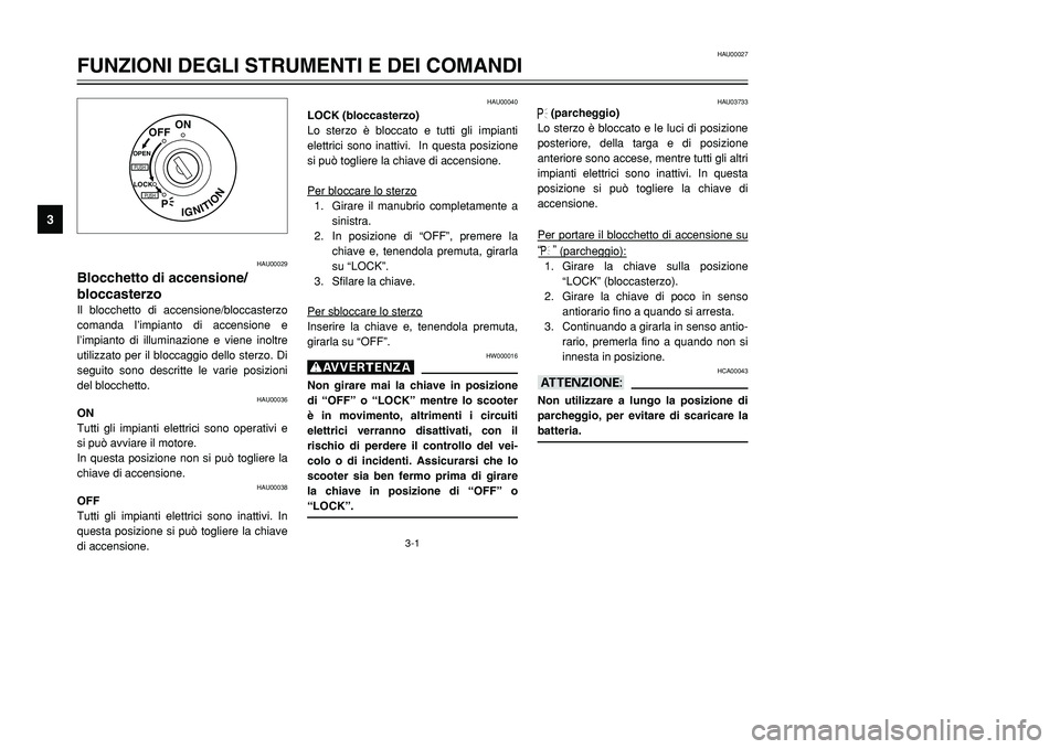 YAMAHA TMAX 2001 Manuale duso (in Italian) 3-1
IGNITION
P
LOCK
ON
OFF
OPENPUSHPUSH
HAU00029
Blocchetto di accensione/
bloccasterzoIl blocchetto di accensione/bloccasterzo
comanda l’impianto di accensione e
l’impianto di illuminazione e vie YAMAHA TMAX 2001 Manuale duso (in Italian) 3-1
IGNITION
P
LOCK
ON
OFF
OPENPUSHPUSH
HAU00029
Blocchetto di accensione/
bloccasterzoIl blocchetto di accensione/bloccasterzo
comanda l’impianto di accensione e
l’impianto di illuminazione e vie