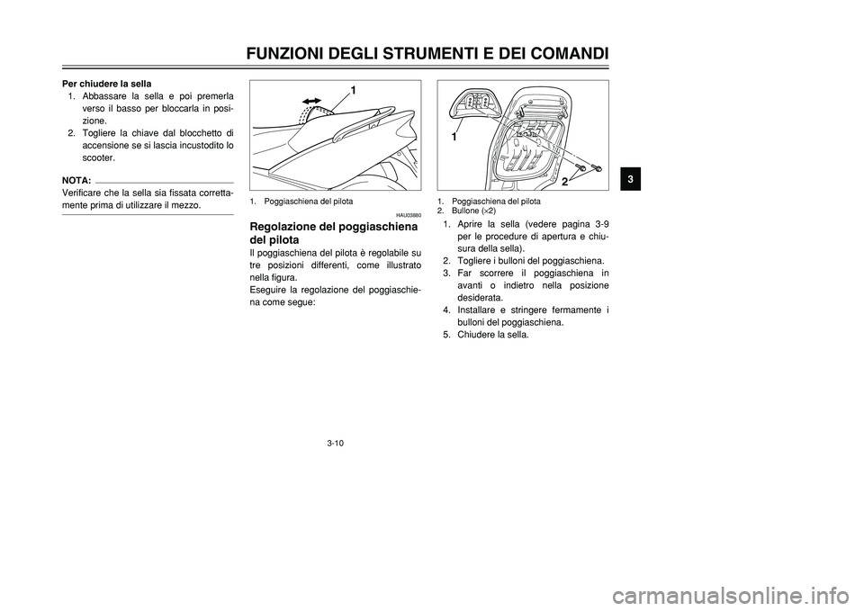 YAMAHA TMAX 2001 Manuale duso (in Italian) 3-10
FUNZIONI DEGLI STRUMENTI E DEI COMANDI
1
23
4
5
6
7
8
9
Per chiudere la sella
1. Abbassare la sella e poi premerla
verso il basso per bloccarla in posi-
zione.
2. Togliere la chiave dal blocchett YAMAHA TMAX 2001 Manuale duso (in Italian) 3-10
FUNZIONI DEGLI STRUMENTI E DEI COMANDI
1
23
4
5
6
7
8
9
Per chiudere la sella
1. Abbassare la sella e poi premerla
verso il basso per bloccarla in posi-
zione.
2. Togliere la chiave dal blocchett