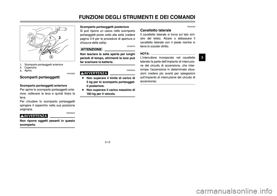 YAMAHA TMAX 2001 Manuale duso (in Italian) 3-12
FUNZIONI DEGLI STRUMENTI E DEI COMANDI
1
23
4
5
6
7
8
9
1
a2
HAU03805
Scomparti portaoggettiScomparto portaoggetti anteriore
Per aprire lo scomparto portaoggetti ante-
riore, sollevare la leva e YAMAHA TMAX 2001 Manuale duso (in Italian) 3-12
FUNZIONI DEGLI STRUMENTI E DEI COMANDI
1
23
4
5
6
7
8
9
1
a2
HAU03805
Scomparti portaoggettiScomparto portaoggetti anteriore
Per aprire lo scomparto portaoggetti ante-
riore, sollevare la leva e