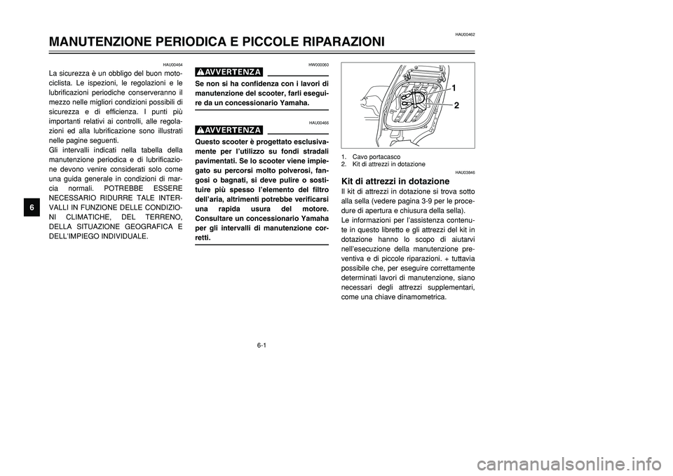 YAMAHA TMAX 2001 Manuale duso (in Italian) 6-1
HAU00464
La sicurezza è un obbligo del buon moto-
ciclista. Le ispezioni, le regolazioni e le
lubrificazioni periodiche conserveranno il
mezzo nelle migliori condizioni possibili di
sicurezza e d YAMAHA TMAX 2001 Manuale duso (in Italian) 6-1
HAU00464
La sicurezza è un obbligo del buon moto-
ciclista. Le ispezioni, le regolazioni e le
lubrificazioni periodiche conserveranno il
mezzo nelle migliori condizioni possibili di
sicurezza e d